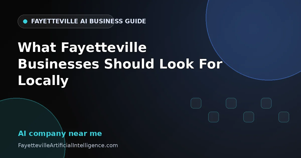 AI Company Near Me: What Fayetteville Businesses Should Look For Locally