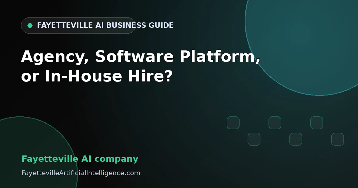 Fayetteville AI Company: Agency, Software Platform, or In-House Hire?